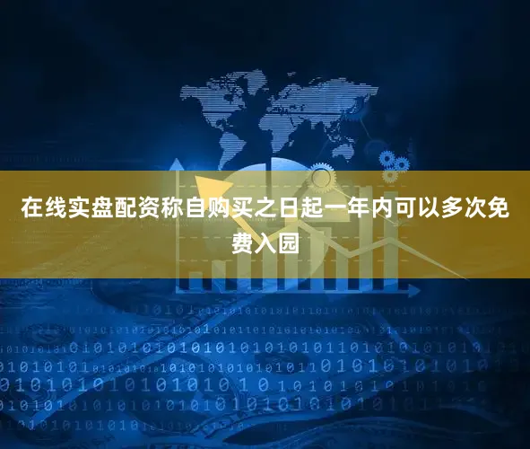 在线实盘配资称自购买之日起一年内可以多次免费入园