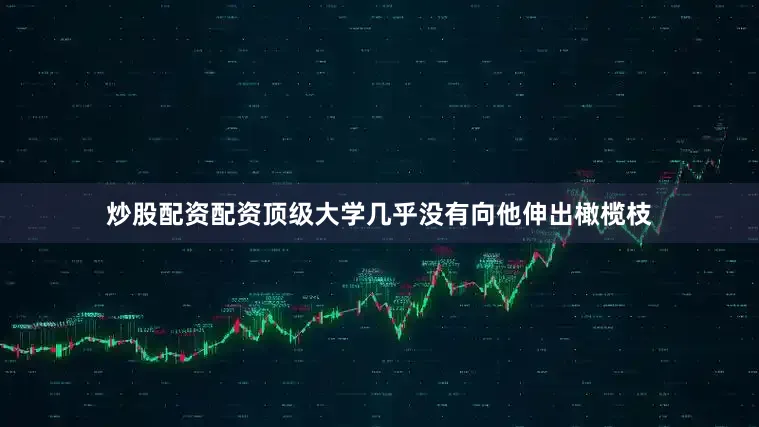 炒股配资配资顶级大学几乎没有向他伸出橄榄枝