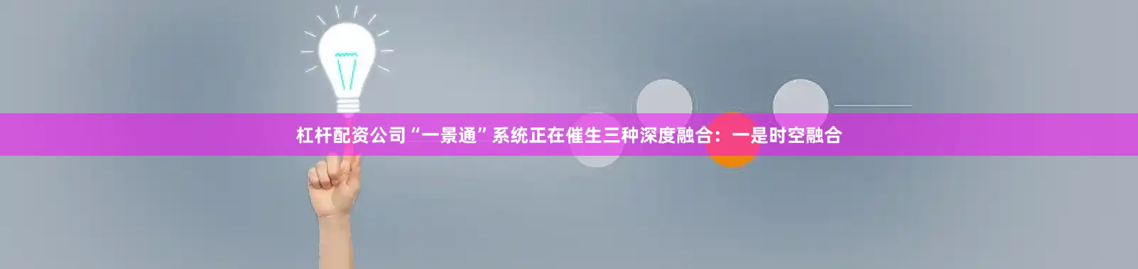杠杆配资公司“一景通”系统正在催生三种深度融合：一是时空融合